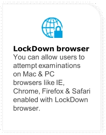 L o c kD ow n b ro w s e r   You can  allow  users  to  a tt e m pt e x a m i na t i ons   on Mac & PC b r o w s e rs li ke I E ,   Chrome, Firefox & Safari  enabled  with  LockDown  browser.